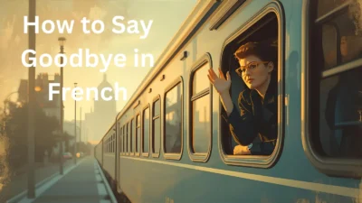 How to Say Goodbye in French